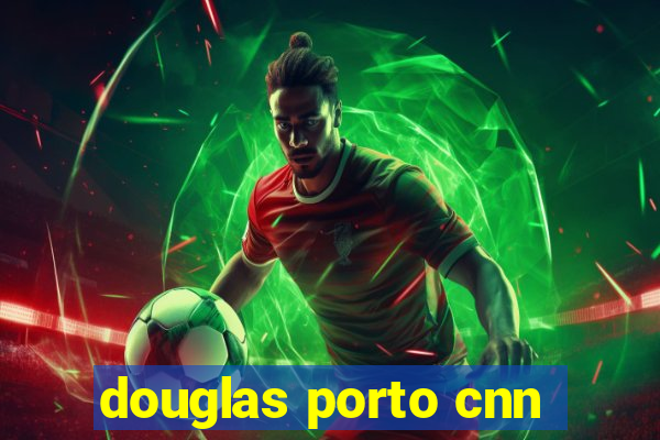 douglas porto cnn
